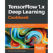 TensorFlow 1.x Deep Learning Cookbook: Over 90 unique recipes to solve artificial-intelligence driven problems with Python