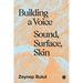 Building a Voice: Sound, Surface, Skin