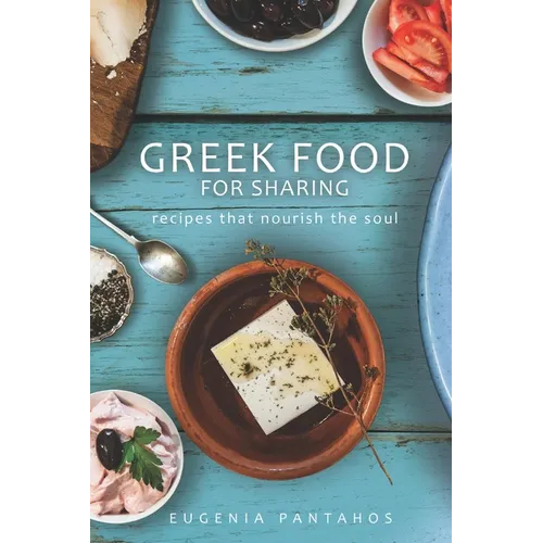Greek Food For Sharing: Recipes that nourish the soul
