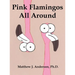 Pink Flamingos All Around