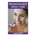 Homemade Oral Care: 60 Natural Recipes of Toothpaste and Lip Balms: (Homemade Toothpaste, Homemade Lip Balm)