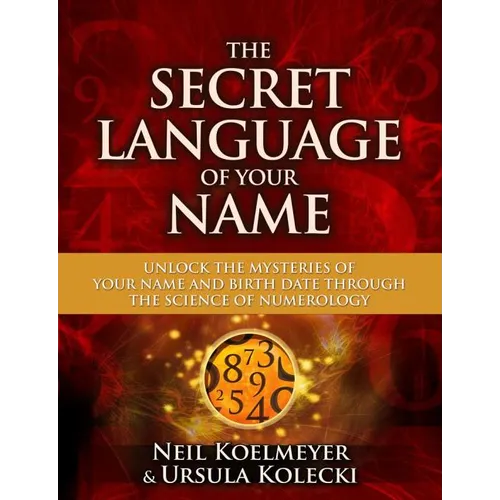 Secret Language of Your Name: Unlock the Mysteries of Your Name and Birth Date Through the Science of Numerology