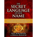 Secret Language of Your Name: Unlock the Mysteries of Your Name and Birth Date Through the Science of Numerology