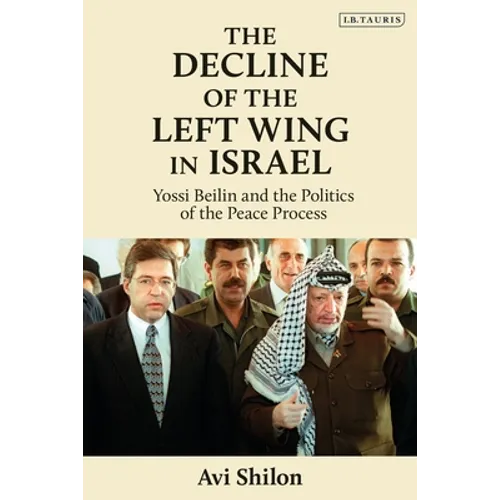 The Decline of the Left Wing in Israel: Yossi Beilin and the Politics of the Peace Process