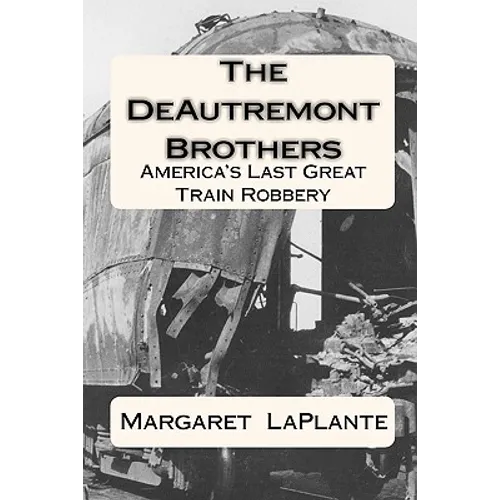 The DeAutremont Brothers: America's Last Great Train Robbery