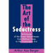 The Art of the Seductress: Techniques of the Great Seductresses from Biblical Times to the Postmodern Era