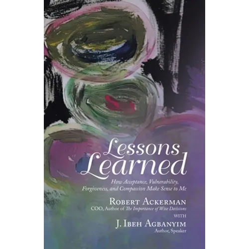 Lessons Learned: How Acceptance, Vulnerability, Forgiveness, and Compassion Make Sense to Me