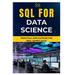 SQL for Data Science: Practical Applications for Real-World Data