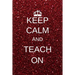 Keep calm and teach on: Inspirational Notebooks for Teachers Gift: Great for Teacher Appreciation Gifts / Thank You Teacher / Teacher Of The Year