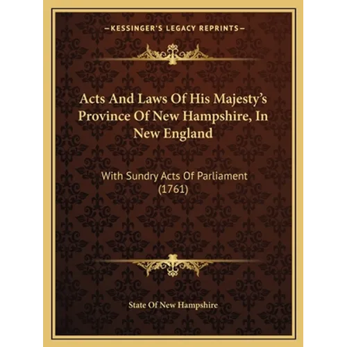 Acts And Laws Of His Majesty's Province Of New Hampshire, In New England: With Sundry Acts Of Parliament (1761)