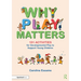Why Play Matters: 101 Activities for Developmental Play to Support Young Children