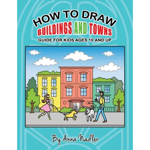 How to draw buildings and towns - guide for kids ages 10 and up: Tips for creating your own unique drawings of houses, streets and cities.