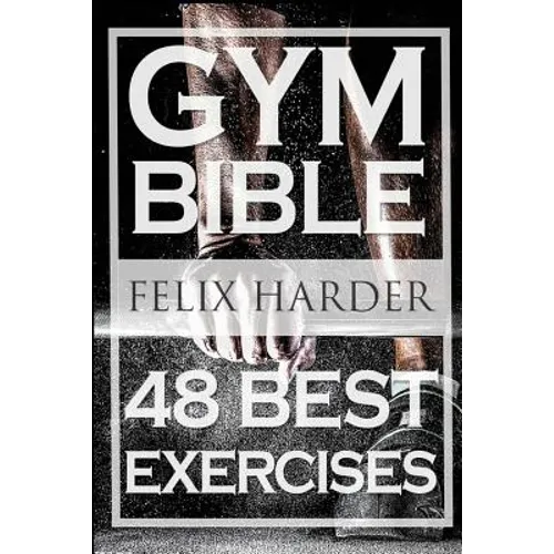 Bodybuilding: Gym Bible: 48 Best Exercises To Add Strength And Muscle (Bodybuilding For Beginners, Weight Training, Bodybuilding Workouts) - Paperback