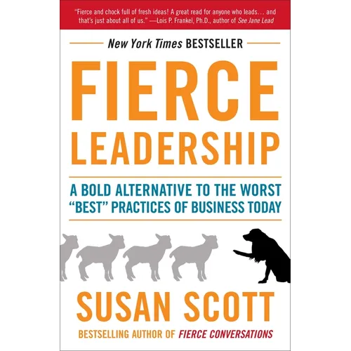 Fierce Leadership: A Bold Alternative to the Worst Best Practices of Business Today