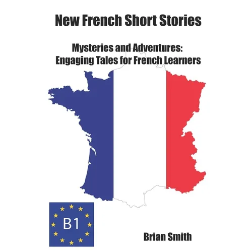 New French Short Stories: Mysteries and Adventures: Engaging Tales for French Learners
