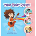 Your Body Rocks!: Learning about private parts, consent, anatomy, reproduction, and gender!
