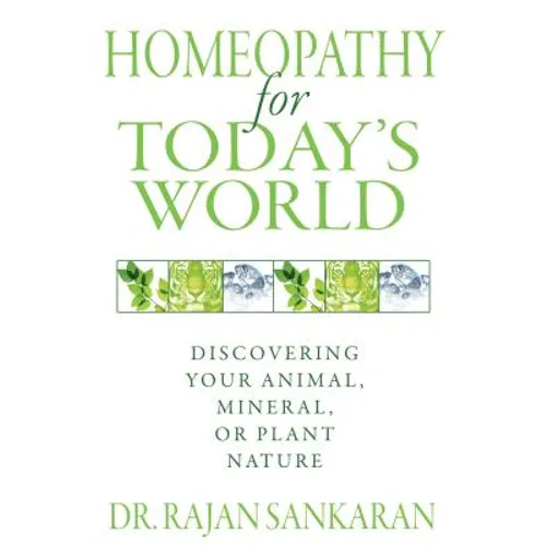 Homeopathy for Today's World: Discovering Your Animal, Mineral, or Plant Nature