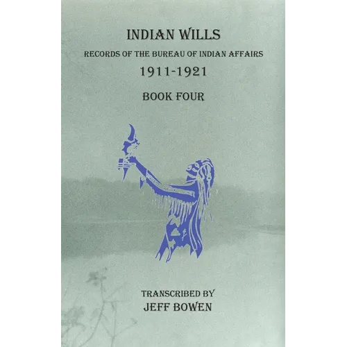 Indian Wills, 1911-1921 Book Four: Records of the Bureau of Indian Affairs