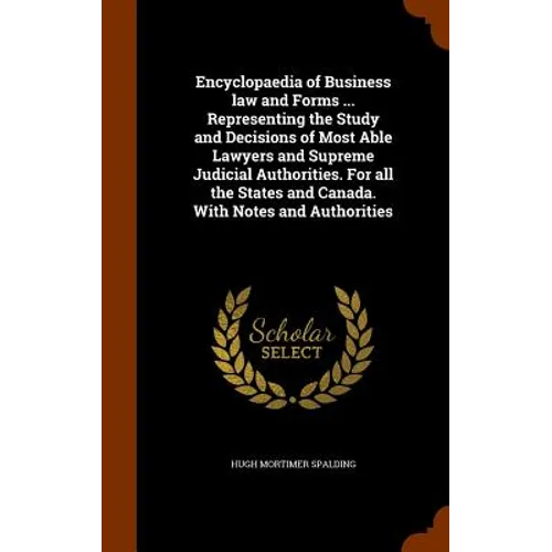 Encyclopaedia of Business law and Forms ... Representing the Study and Decisions of Most Able Lawyers and Supreme Judicial Authorities. For all the St