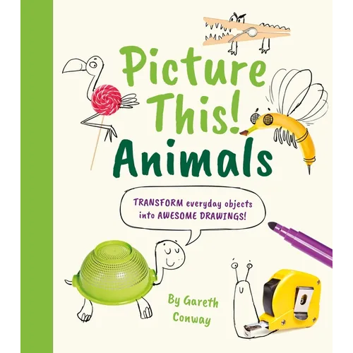 Picture This! Animals: Transform Everyday Objects Into Awesome Drawings!