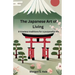 The Japanese Art of Living: 8 timeless traditions for a purposeful life