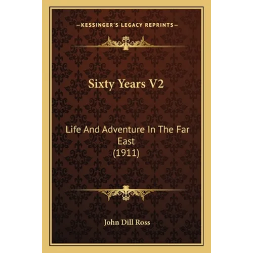 Sixty Years V2: Life And Adventure In The Far East (1911)