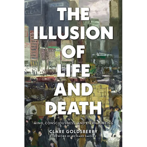 The Illusion of Life and Death: Mind, Consciousness, and Eternal Being