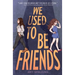 We Used to Be Friends