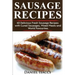 Sausage Recipes: Sausage Making Tips with 40 Delicious Homemade Sause Recipes, Pork, Turkey, Chicken, Sausages from Around the World. M