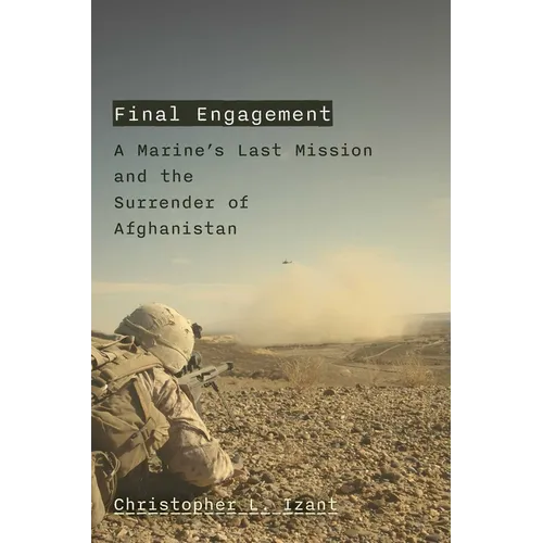 Final Engagement: A Marine's Last Mission and the Surrender of Afghanistan