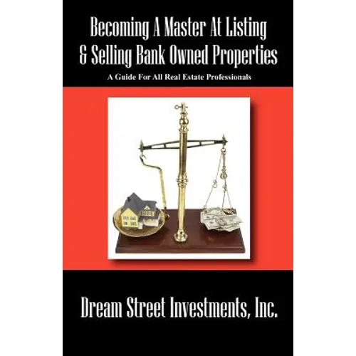 Becoming A Master At Listing & Selling Bank Owned Properties: A Guide For All Real Estate Professionals