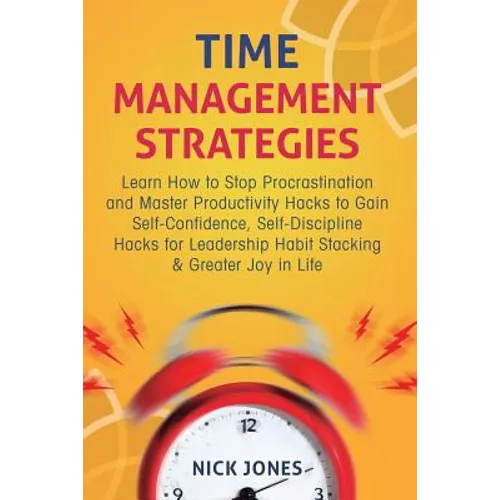 Time Management Strategies: Learn How to Stop Procrastination and Master Productivity Hacks to Gain Self-Confidence, Self-Discipline Hacks for Leaders