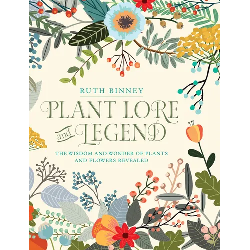 Plant Lore and Legend: The Wisdom and Wonder of Plants and Flowers Revealed