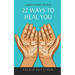 22 Ways to Heal You: A Guide to Holistic Discovery