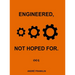 Engineered, Not Hoped For.