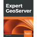 Expert GeoServer: Build and secure advanced interfaces and interactive maps