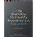 Accelerated Linux Disassembly, Reconstruction and Reversing: Training Course Transcript and GDB Practice Exercises with Memory Cell Diagrams, Second E