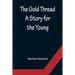 The Gold Thread: A Story for the Young