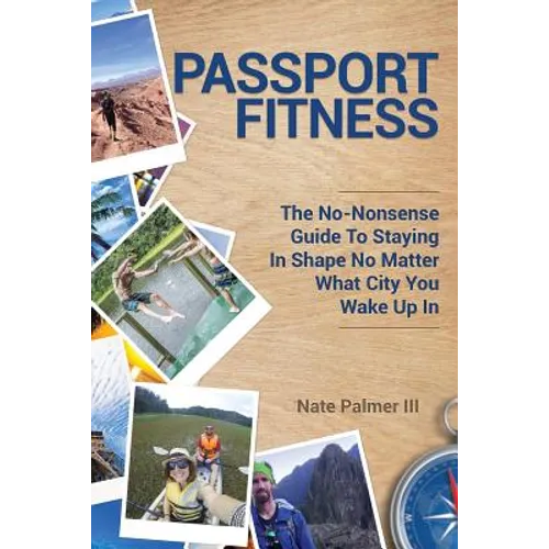 Passport Fitness: The No-Nonsense Guide To Staying In Shape No Matter What City You Wake Up In