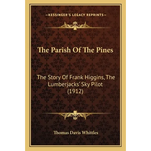 The Parish Of The Pines: The Story Of Frank Higgins, The Lumberjacks' Sky Pilot (1912)