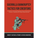 Guerrilla Bankruptcy Tactics For Creditors: A Guide for the Small Business Owner & Real Estate Investor in Dealing with Debtor Bankruptcies