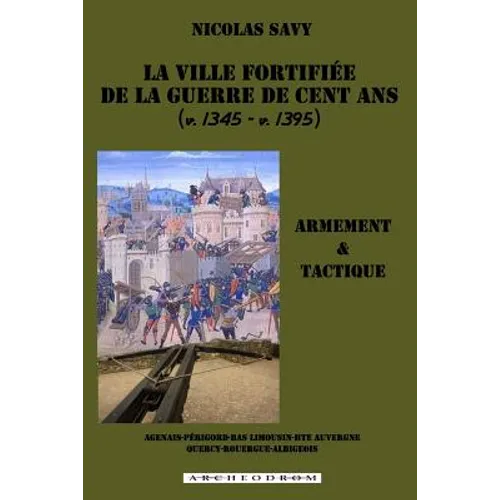 La ville fortifiee de la guerre de Cent Ans: Armement et tactique