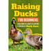 Raising Ducks for Beginners: Your Complete Guide to Starting and Thriving in Duck Care