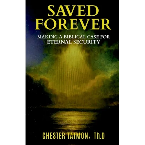 Saved Forever: Making a Biblical Case for Eternal Security