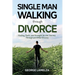 Single Man Walking Through Divorce: Healing, Faith, And Strength For The Journey Through And After Divorce