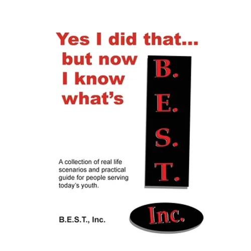 Yes I did that... But now I know what's B.E.S.T.: A collection of real-life scenarios and a practical guide for anyone working with today's youth.