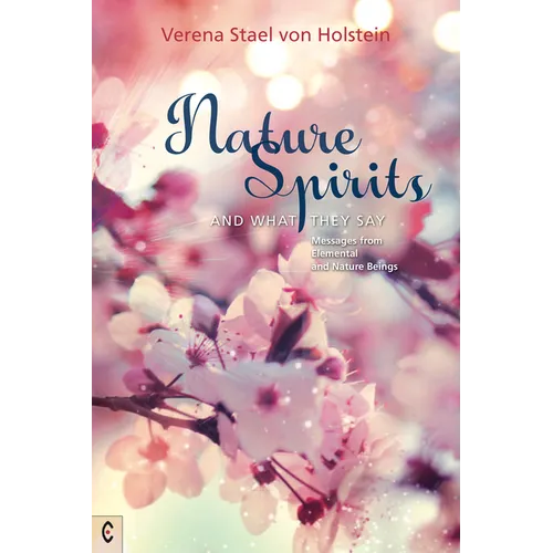 Nature Spirits and What They Say: Messages from Elemental and Nature Beings