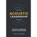 Acoustic Leadership: Develop A Leadership Culture That Resonates