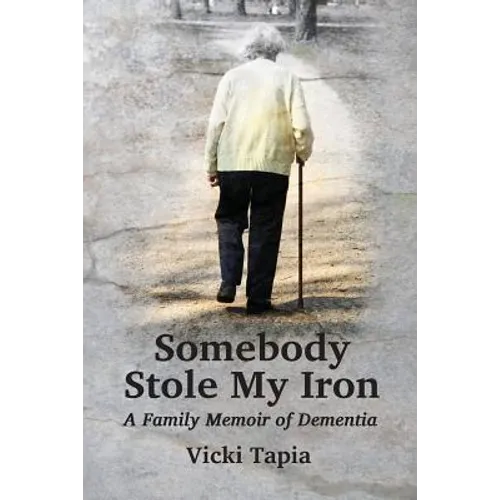 Somebody Stole My Iron: A Family Memoir of Demntia