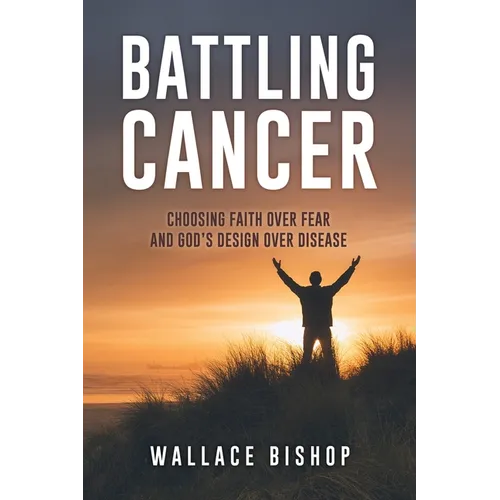 Battling Cancer: Choosing Faith Over Fear and God's Design Over Disease